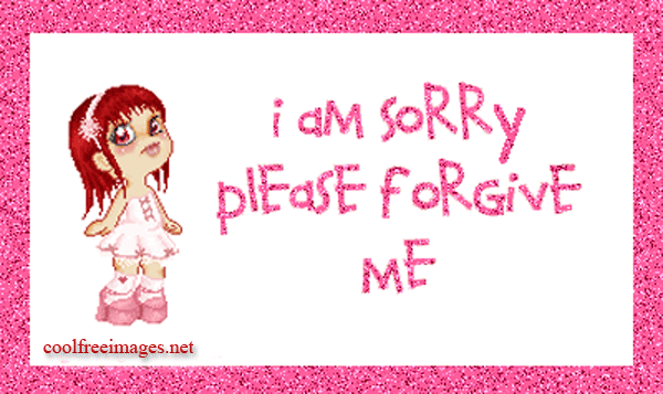 I am sorry please Forgive Me