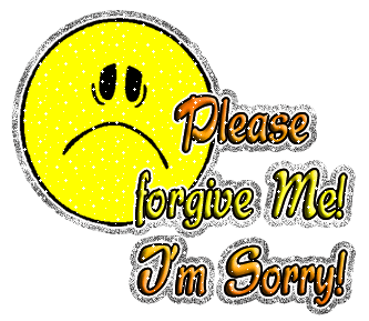 Please Forgive Me! I'm Sorry!