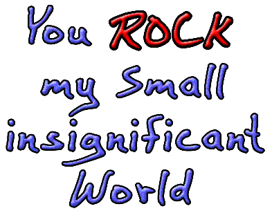 You Rock My Small Insignificant World