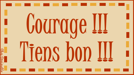 Courage! Tiens bon!